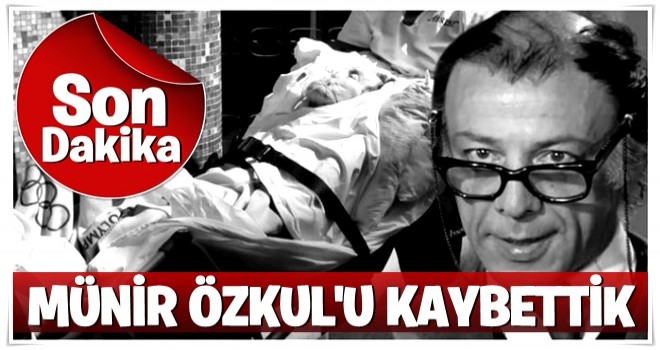 Münir Özkul hayatını kaybetti