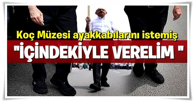 Koç Müzesi Kılıçdaroğlu'nun yürüyüş ayakkabılarını istedi