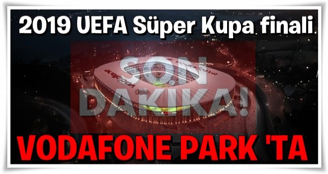 2019 UEFA Süper Kupa finaline Vodafone Park'ta .