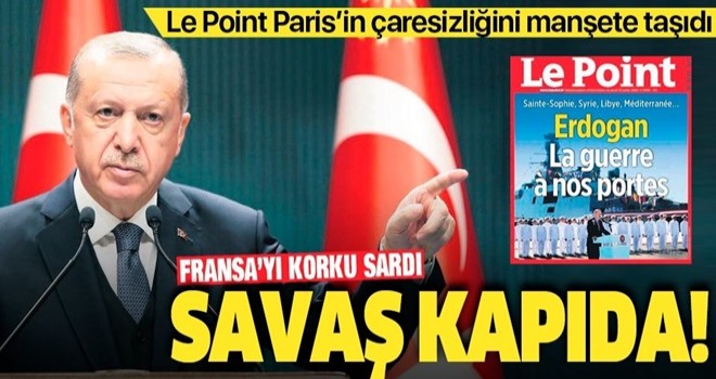 Le Point dergisi, Paris'in çaresizliğini manşete taşıdı: Erdoğan'la savaş kapımızın önünde...