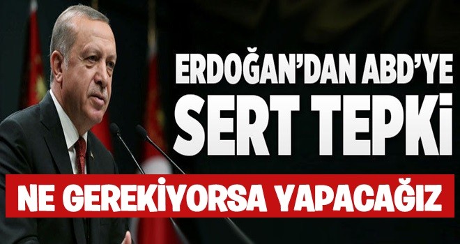 Cumhurbaşkanı Erdoğan'dan ABD'ye sert tepki .