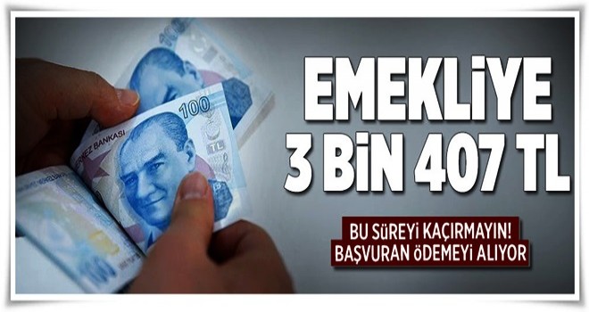 Emekliye 3 bin 407 TL .