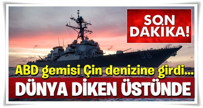 ABD savaş gemisi Çin denizine girdi!