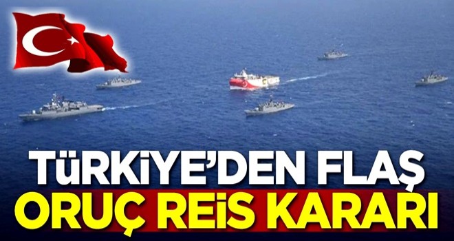 Türkiye'den flaş Oruç Reis kararı