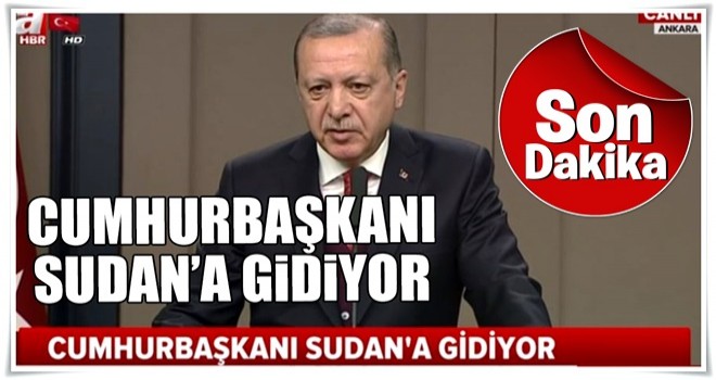 Cumhurbaşkanı Erdoğan Sudan'a gidiyor!