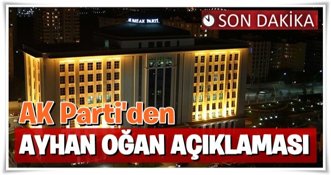 AK Parti'den Ayhan Oğan açıklaması