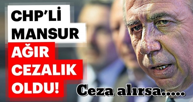 CHPâli Mansur aÄÄ±r cezalÄ±k oldu