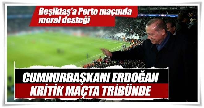 Cumhurbaşkanı Erdoğan, Beşiktaş-Porto maçını izliyor