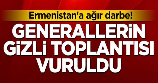 Ermenistan'a ağır darbe! Generallerin gizli toplantısı vuruldu