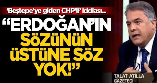 "Saraya giden CHP'li" haberinin sahibi Talat Atilla: Erdoğan sözünün üstüne söz yok!