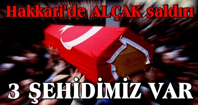 Hakkari'de alçak saldırı: 3 şehit!