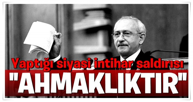 'Kılıçdaroğlu'nun yaptığı intihar saldırısıdır'