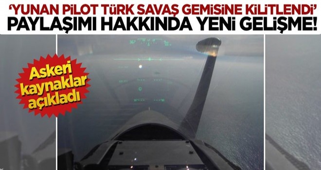 ‘Yunan pilot Türk savaş gemisine kilitlendi’ paylaşımı hakkında yeni gelişme!