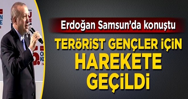 Erdoğan Samsun'da açıkladı: Terörist gençler için harekete geçildi