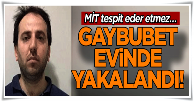 MİT tespit eder etmez… Gaybubet evinde yakalandı!