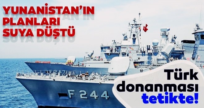 Yunanistan'ın hesapları suya düştü! Türk donanması Doğu Akdeniz'de kuş uçurtmuyor