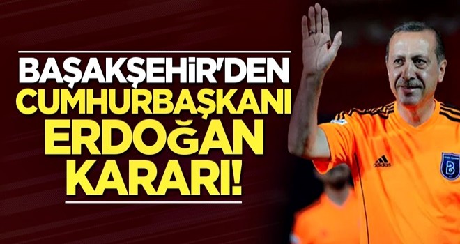 Başakşehir'den Cumhurbaşkanı Erdoğan kararı!