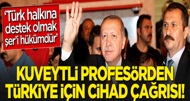 Kuveytli profesÃ¶rden TÃ¼rkiye iÃ§in 'cihad' Ã§aÄrÄ±sÄ±!