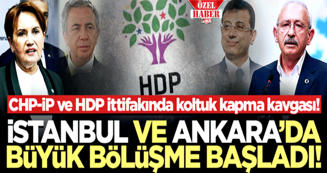 CHP-İP ve HDP ittifakında koltuk kapma kavgası! İstanbul ve Ankara’da büyük bölüşme başladı