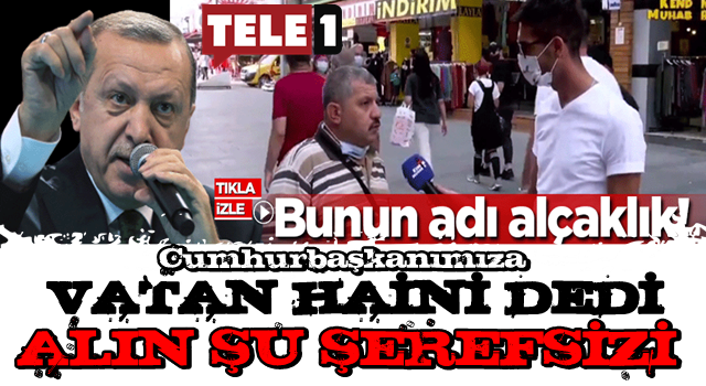 ALIN ŞU ŞEREFSİZLERİ...Başkan Erdoğan'a 'Vatan haini' dediler