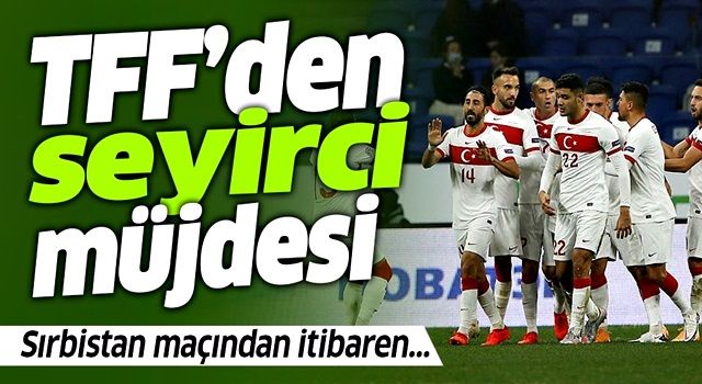 Türkiye - Sırbistan maçı öncesi TFF'den seyirci müjdesi