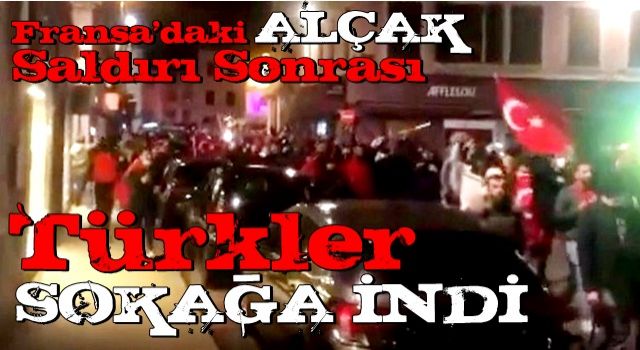 Türkler sokağa indi! Alçak saldırının ardından Fransa karıştı...