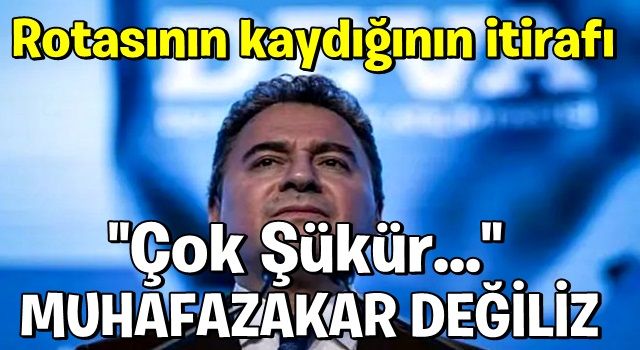 Ali Babacan rotasının kaydığını itiraf etti: Çok şükür muhafazakar değiliz!