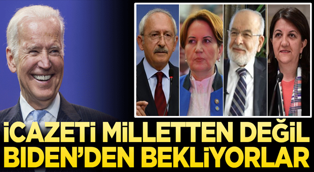 İcazeti milletten değil Biden’dan bekliyorlar