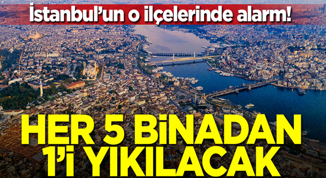 İstanbul'da 2 ilçede alarm! Her 5 binadan 1'i yıkılacak