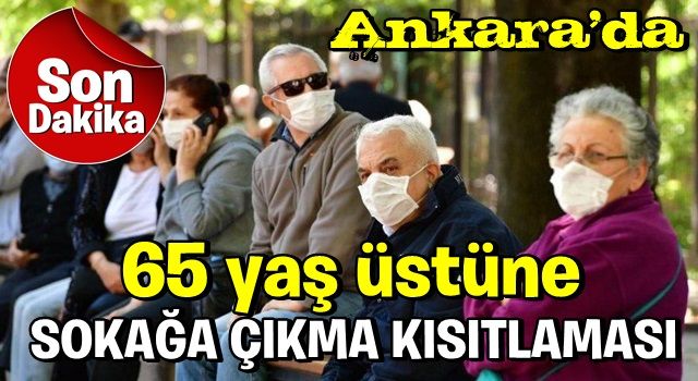 Son dakika: Ankara'da 65 yaş üstüne sokağa çıkma kısıtlaması