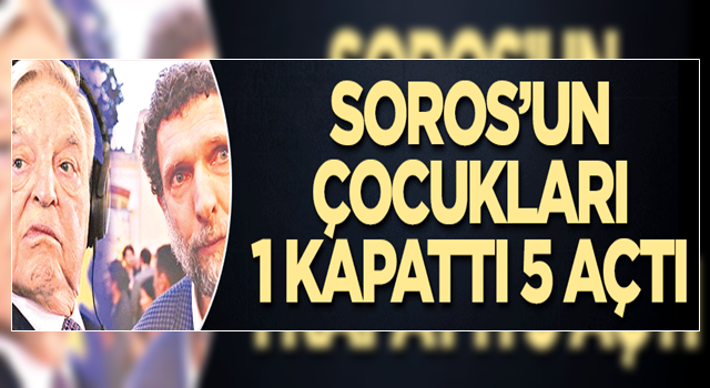 Soros’un çocukları 1 kapattı, 5 açtı!