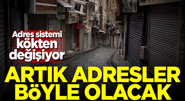 Adres sistemi kökten değişiyor! Artık adresler böyle olacak