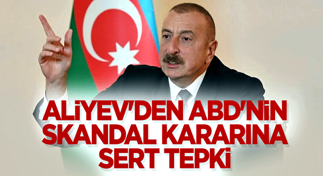 Aliyev'den ABD'nin skandal kararına sert tepki