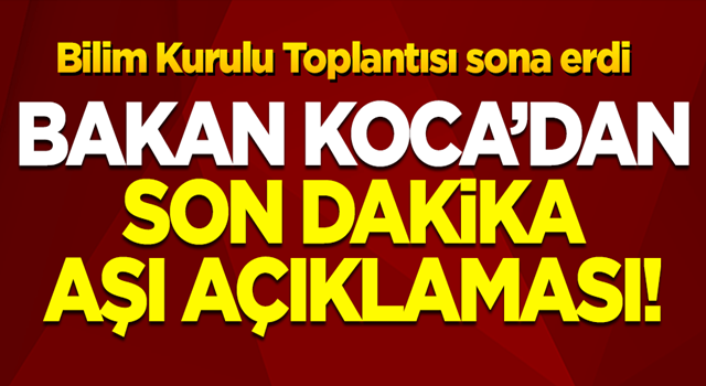 Bilim Kurulu toplantısı sona erdi: Bakan Koca'dan son dakika 'aşı' açıklaması