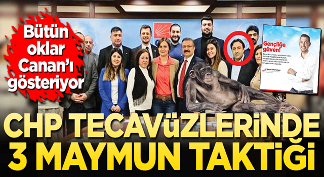 CHP tecavüzlerinde üç maymun taktiği!