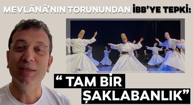 Mevlânâ’nın torunundan İBB’ye tepki: 700 yıllık geleneğin dışına çıkıldı