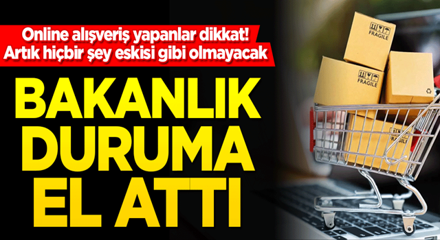 Online alışveriş yapanlar dikkat! Bakanlık olaya el attı! Artık hiçbir şey eskisi gibi olmayacak