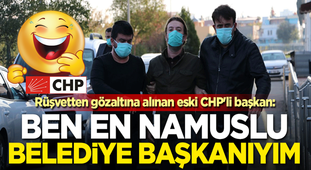 Rüşvetten gözaltına alınan eski CHP'li başkan: Ben en namuslu belediye başkanıyım