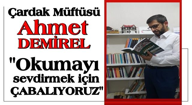 AHMET DEMİREL: OKUMAYI SEVDİRMEK İÇİN ÇABALIYORUZ!