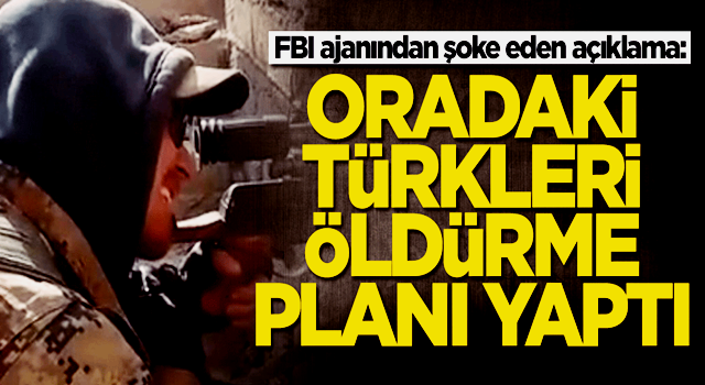 FBI ajanından şoke eden açıklama! Bakın hangi Türkleri öldürecekti?