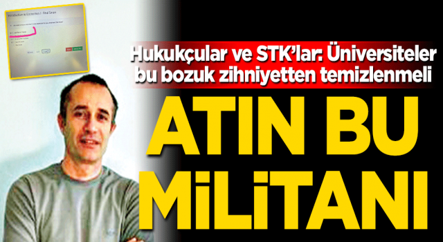 Hukukçular ve STK’lar: Üniversiteler bu bozuk zihniyetten temizlenmeli Atın bu militanı!