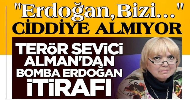 Terör sevici Alman'dan bomba Erdoğan itirafı: Bizi ciddiye almıyor