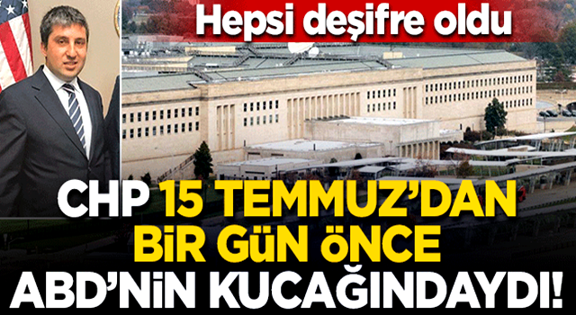 CHP 15 Temmuz'dan bir gün önce ABD'nin kucağındaydı!