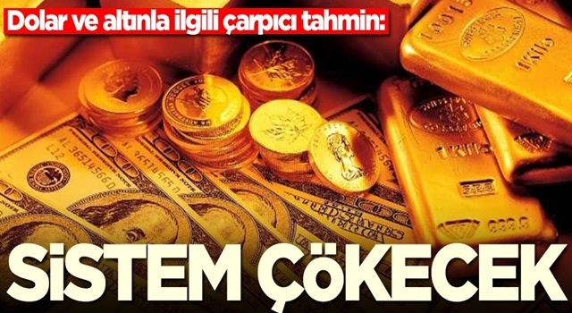 Dolar ve altınla ilgili çarpıcı tahmin! 'Sistem eninde sonunda çökecek'