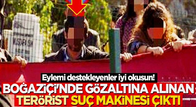 Eylemi destekleyenler iyi okusun! Boğaziçi'nde gözaltına alınan terörist suç makinesi çıktı