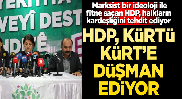 HDP, Kürt’ü Kürt’e düşman ediyor! Marksist bir ideoloji ile fitne saçan HDP, halkların kardeşliğini tehdit ediyor