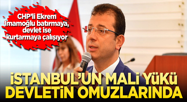 İstanbul’un mali yükü devletin omuzlarında! İBB’li Ekrem batırmaya, devlet ise kurtarmaya çalışıyor