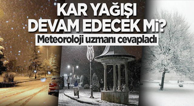 Kar yağışı devam edecek mi? Meteoroloji uzmanı cevapladı