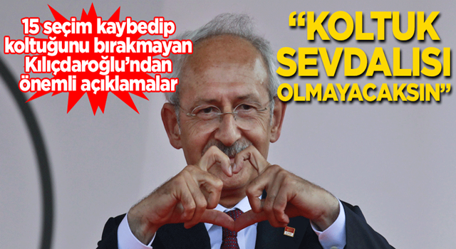 Kemal Kılıçdaroğlu: Koltuk sevdalısı olmayın