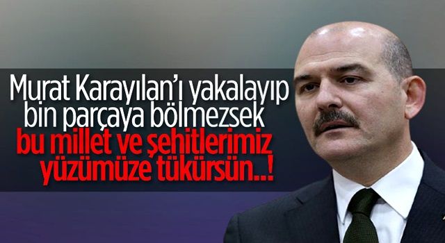 Süleyman Soylu: Karayılan’ı yakalayıp bin parçaya bölmezsek şehitlerimiz yüzümüze tükürsün